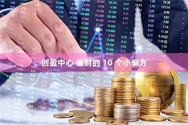 创盈中心 催财的 10 个小偏方